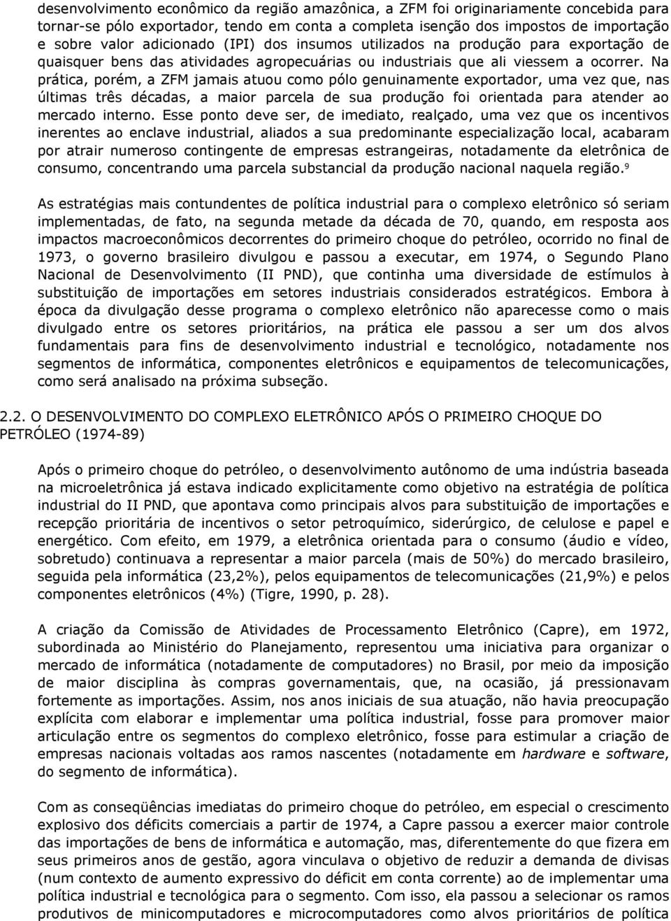 Na prática, porém, a ZFM jamais atuou como pólo genuinamente exportador, uma vez que, nas últimas três décadas, a maior parcela de sua produção foi orientada para atender ao mercado interno.