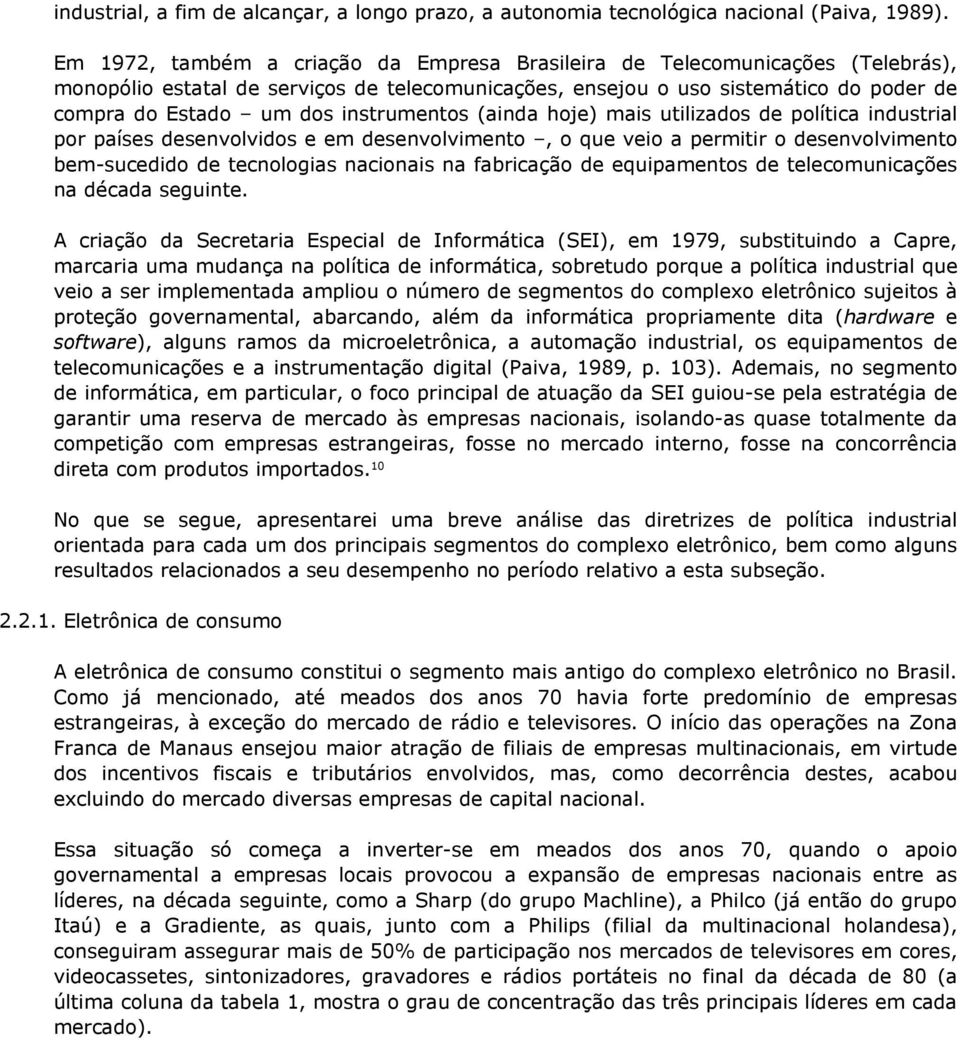 instrumentos (ainda hoje) mais utilizados de política industrial por países desenvolvidos e em desenvolvimento, o que veio a permitir o desenvolvimento bem-sucedido de tecnologias nacionais na