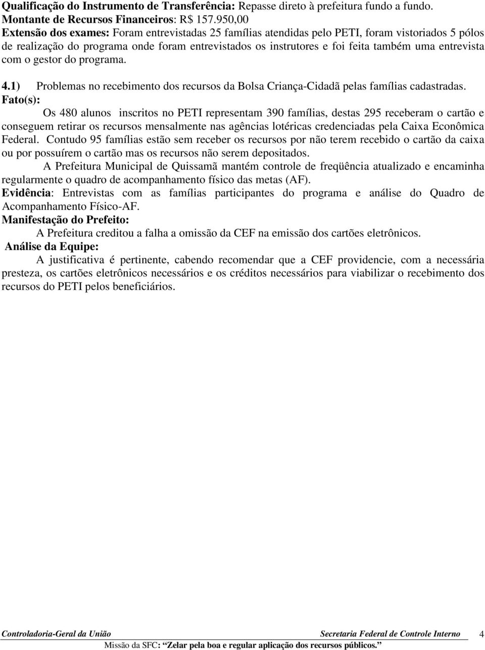 entrevista com o gestor do programa. 4.1) Problemas no recebimento dos recursos da Bolsa Criança-Cidadã pelas famílias cadastradas.