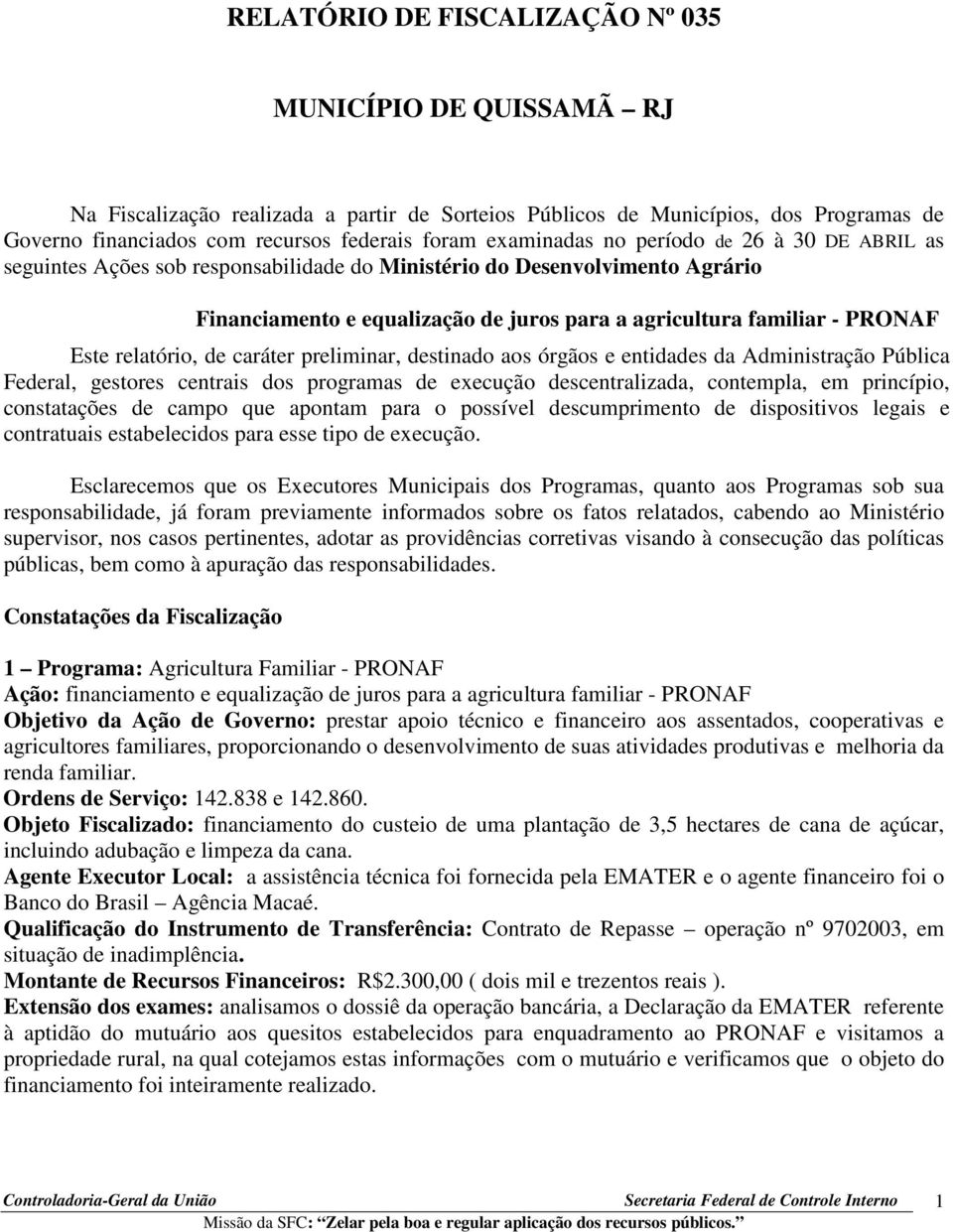 Este relatório, de caráter preliminar, destinado aos órgãos e entidades da Administração Pública Federal, gestores centrais dos programas de execução descentralizada, contempla, em princípio,