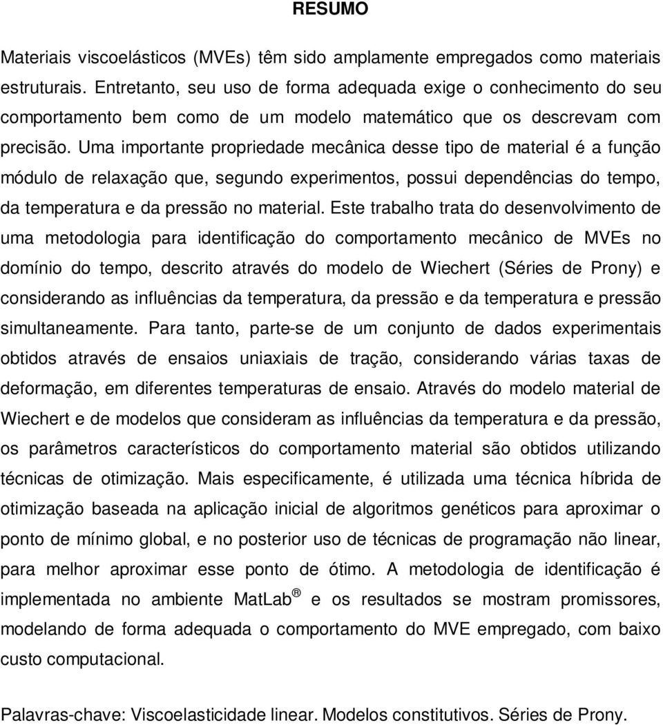 Uma importante propriedade mecânica desse tipo de material é a função módulo de relaxação que, segundo experimentos, possui dependências do tempo, da temperatura e da pressão no material.