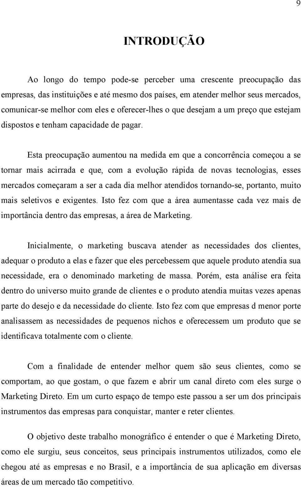 Esta preocupação aumentou na medida em que a concorrência começou a se tornar mais acirrada e que, com a evolução rápida de novas tecnologias, esses mercados começaram a ser a cada dia melhor