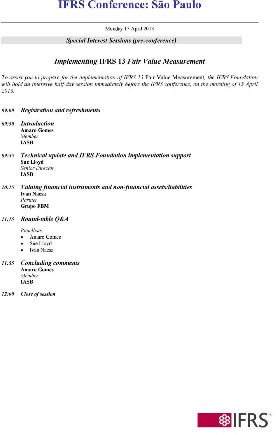 09:00 Registration and refreshments 09:30 Introduction Amaro Gomes Member IASB 09:35 Technical update and IFRS Foundation implementation support Sue Lloyd Senior Director IASB 10:15 Valuing