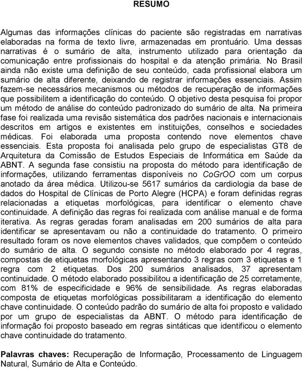 No Brasil ainda não existe uma definição de seu conteúdo, cada profissional elabora um sumário de alta diferente, deixando de registrar informações essenciais.