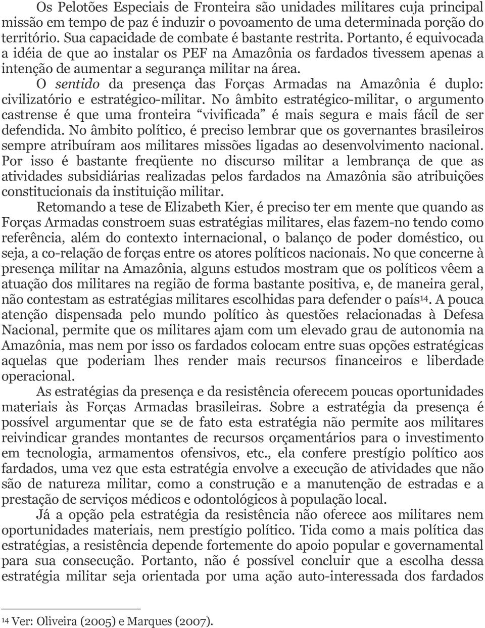 O sentido da presença das Forças Armadas na Amazônia é duplo: civilizatório e estratégico-militar.