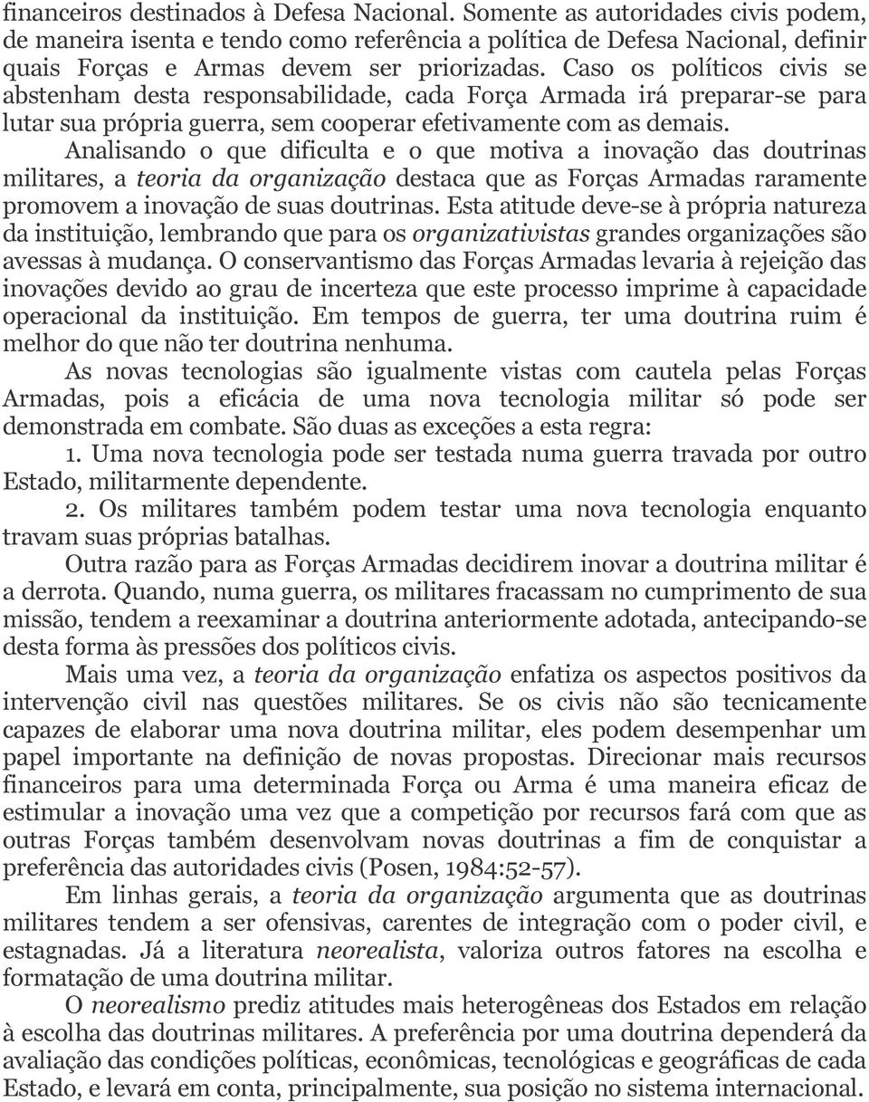 Caso os políticos civis se abstenham desta responsabilidade, cada Força Armada irá preparar-se para lutar sua própria guerra, sem cooperar efetivamente com as demais.