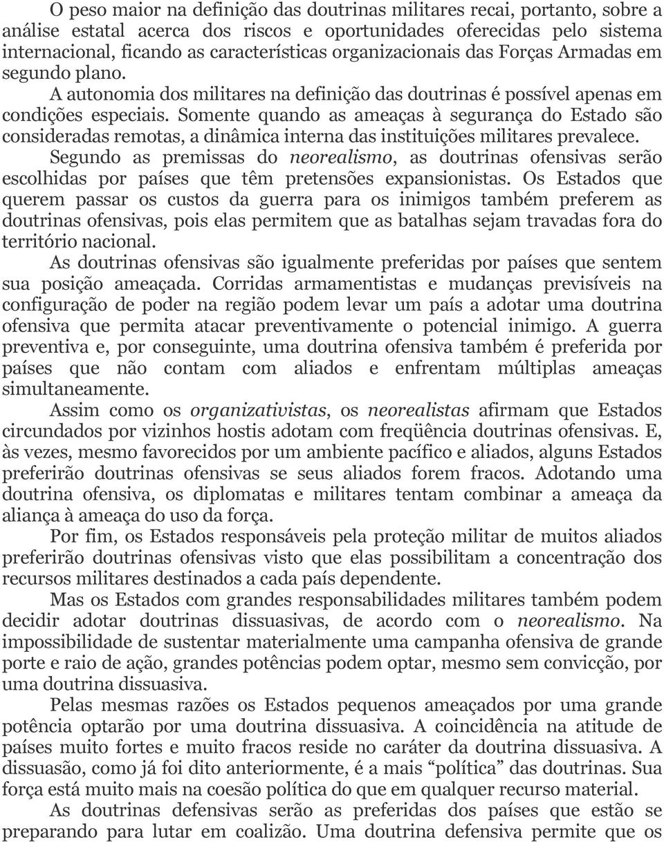 Somente quando as ameaças à segurança do Estado são consideradas remotas, a dinâmica interna das instituições militares prevalece.