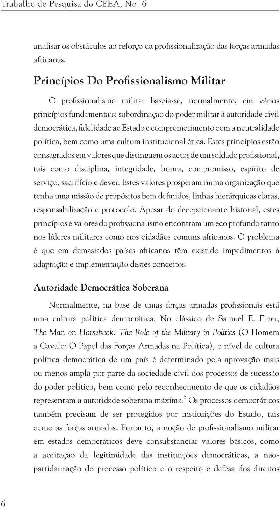 ao Estado e comprometimento com a neutralidade política, bem como uma cultura institucional ética.