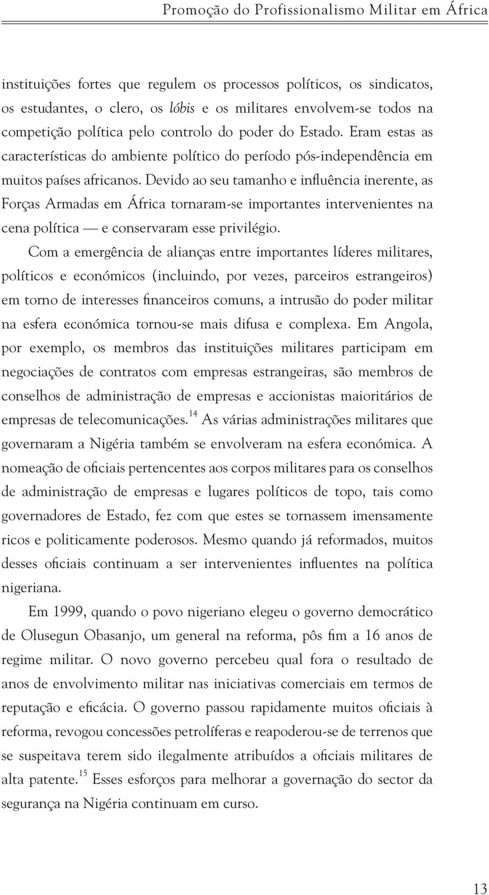 Devido ao seu tamanho e influência inerente, as Forças Armadas em África tornaram-se importantes intervenientes na cena política e conservaram esse privilégio.