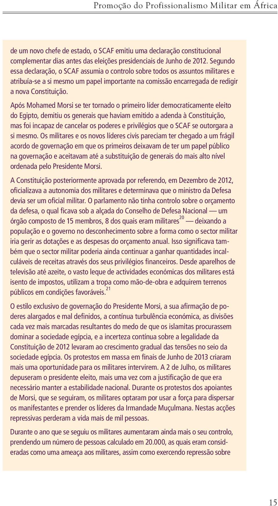 Após Mohamed Morsi se ter tornado o primeiro líder democraticamente eleito do Egipto, demitiu os generais que haviam emitido a adenda à Constituição, mas foi incapaz de cancelar os poderes e