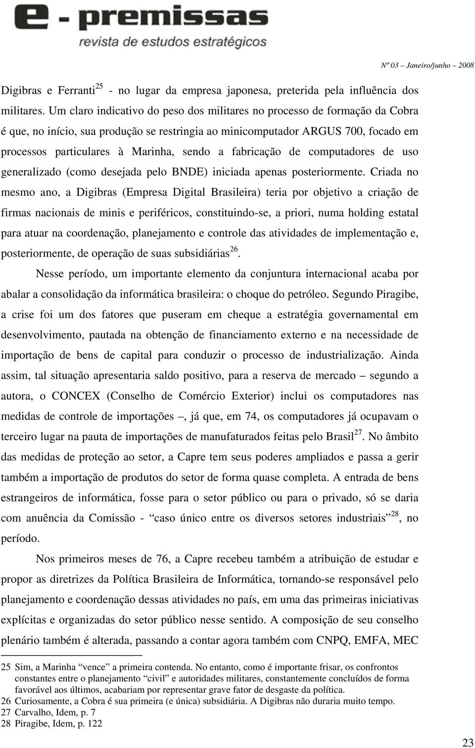 a fabricação de computadores de uso generalizado (como desejada pelo BNDE) iniciada apenas posteriormente.