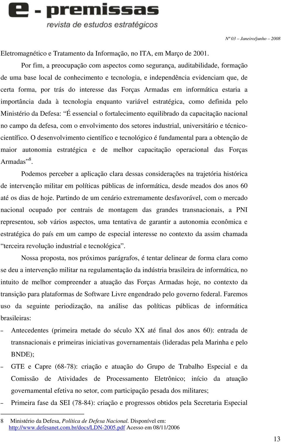 Forças Armadas em informática estaria a importância dada à tecnologia enquanto variável estratégica, como definida pelo Ministério da Defesa: É essencial o fortalecimento equilibrado da capacitação