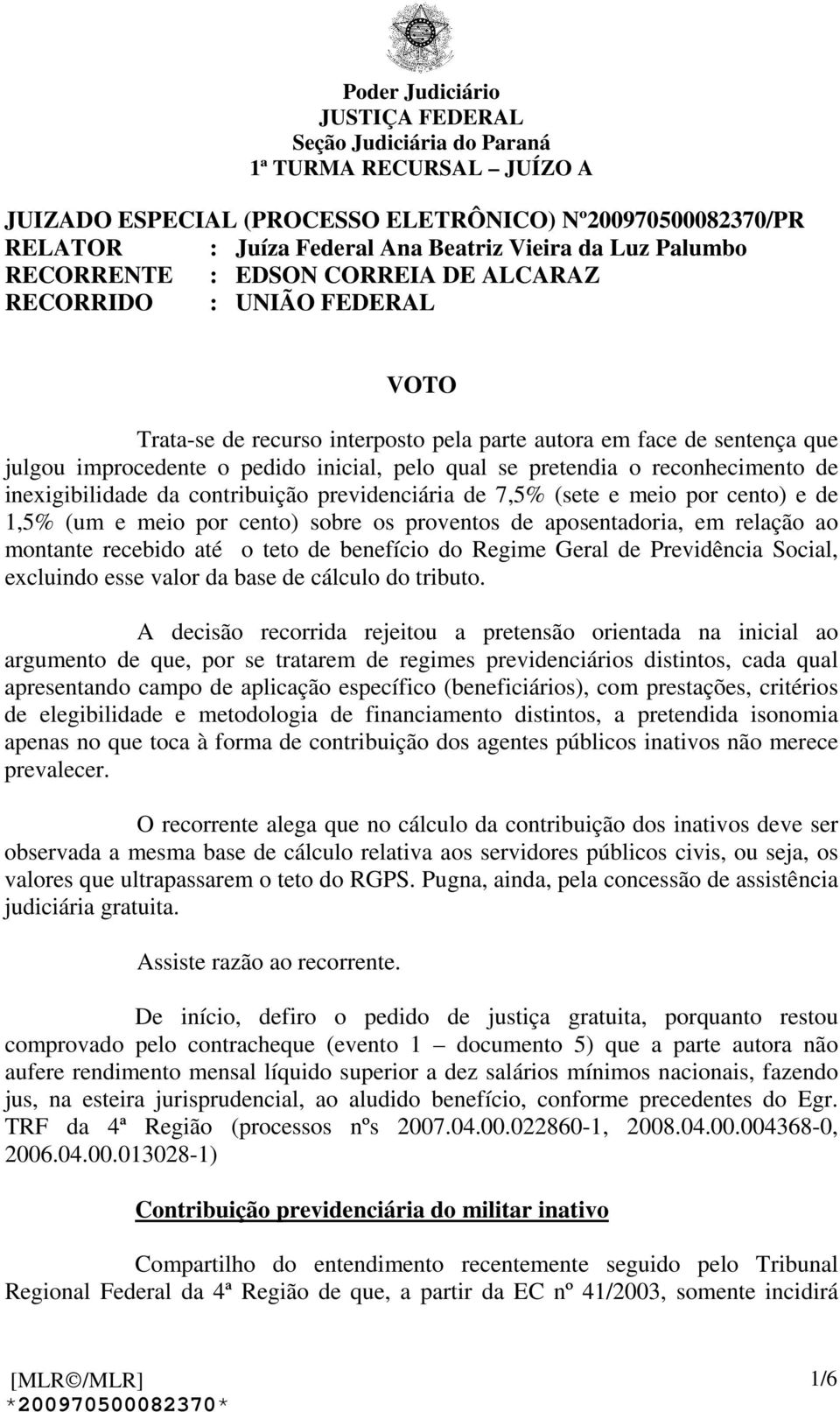 (sete e meio por cento) e de 1,5% (um e meio por cento) sobre os proventos de aposentadoria, em relação ao montante recebido até o teto de benefício do Regime Geral de Previdência Social, excluindo