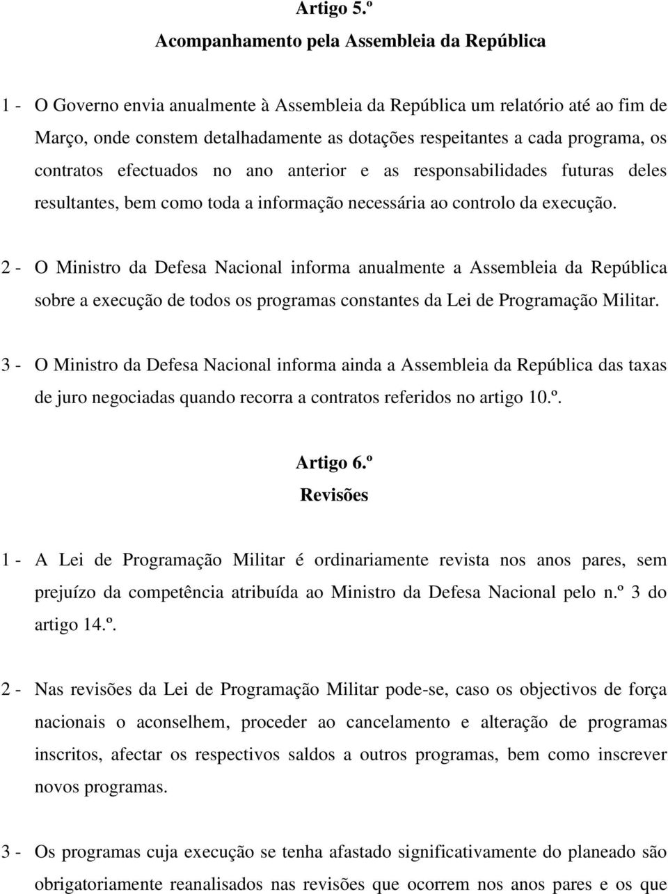 programa, os contratos efectuados no ano anterior e as responsabilidades futuras deles resultantes, bem como toda a informação necessária ao controlo da execução.