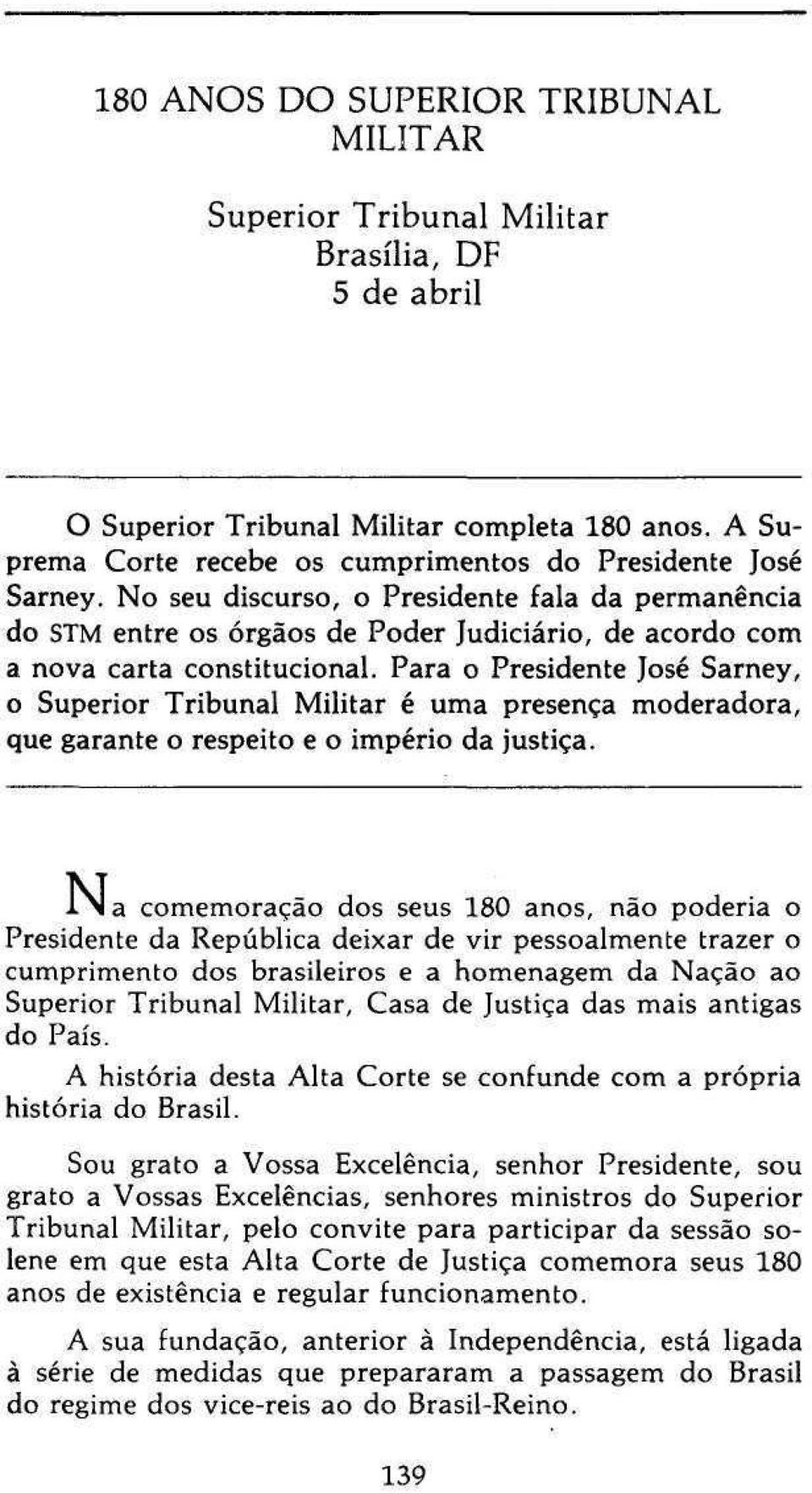 Para o Presidente José Sarney, o Superior Tribunal Militar é uma presença moderadora, que garante o respeito e o império da justiça.