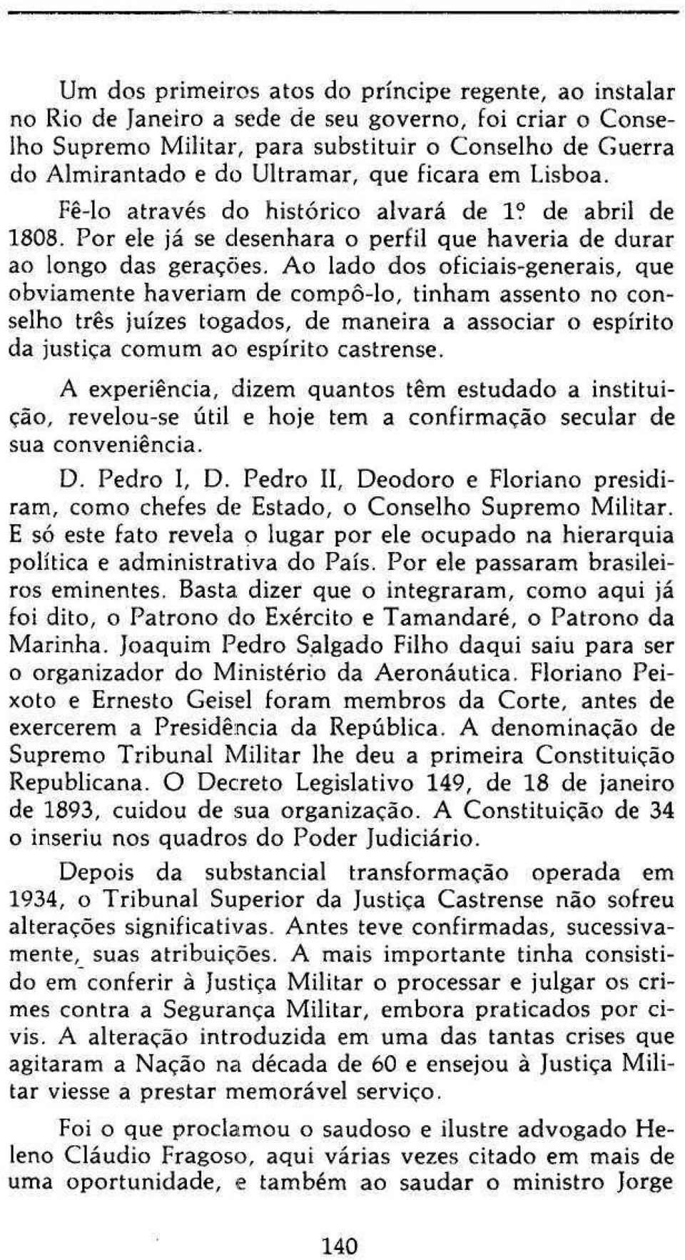 Ao lado dos oficiais-generais, que obviamente haveriam de compô-lo, tinham assento no conselho três juizes togados, de maneira a associar o espírito da justiça comum ao espírito castrense.