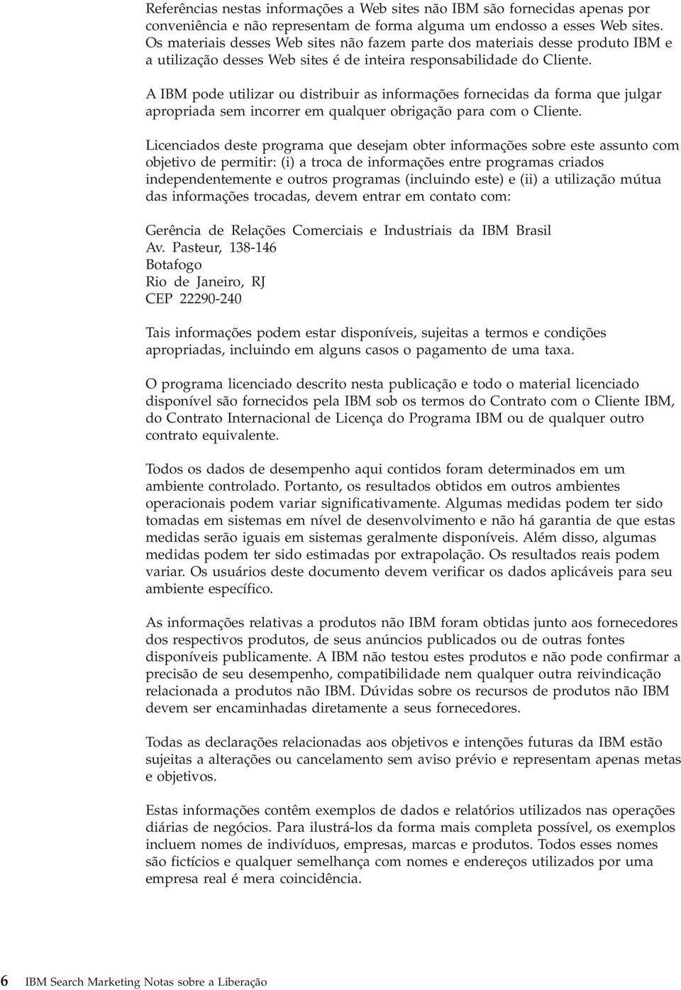 A pode utilizar ou distribuir as informações fornecidas da forma que julgar apropriada sem incorrer em qualquer obrigação para com o Cliente.