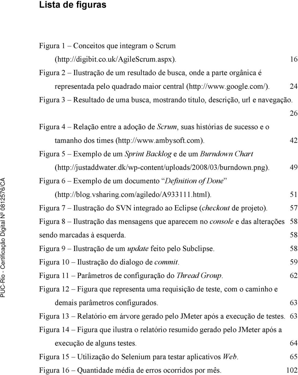 24 Figura 3 Resultado de uma busca, mostrando título, descrição, url e navegação. 26 Figura 4 Relação entre a adoção de Scrum, suas histórias de sucesso e o tamanho dos times (http://www.ambysoft.