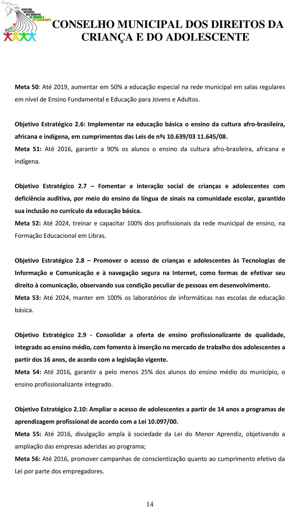 Meta 51: Até 2016, garantir a 90% os alunos o ensino da cultura afro-brasileira, africana e indígena. Objetivo Estratégico 2.