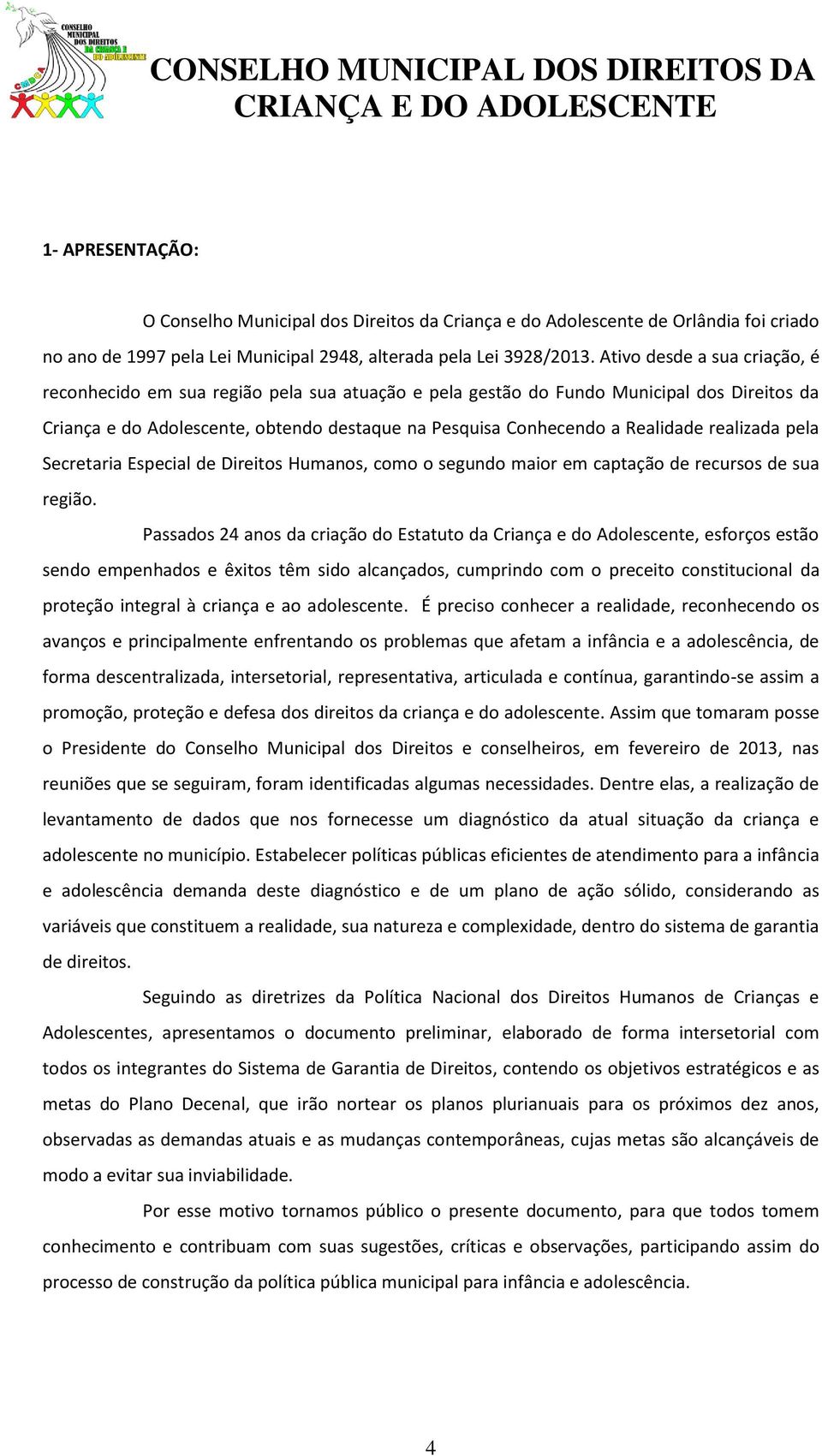 realizada pela Secretaria Especial de Direitos Humanos, como o segundo maior em captação de recursos de sua região.