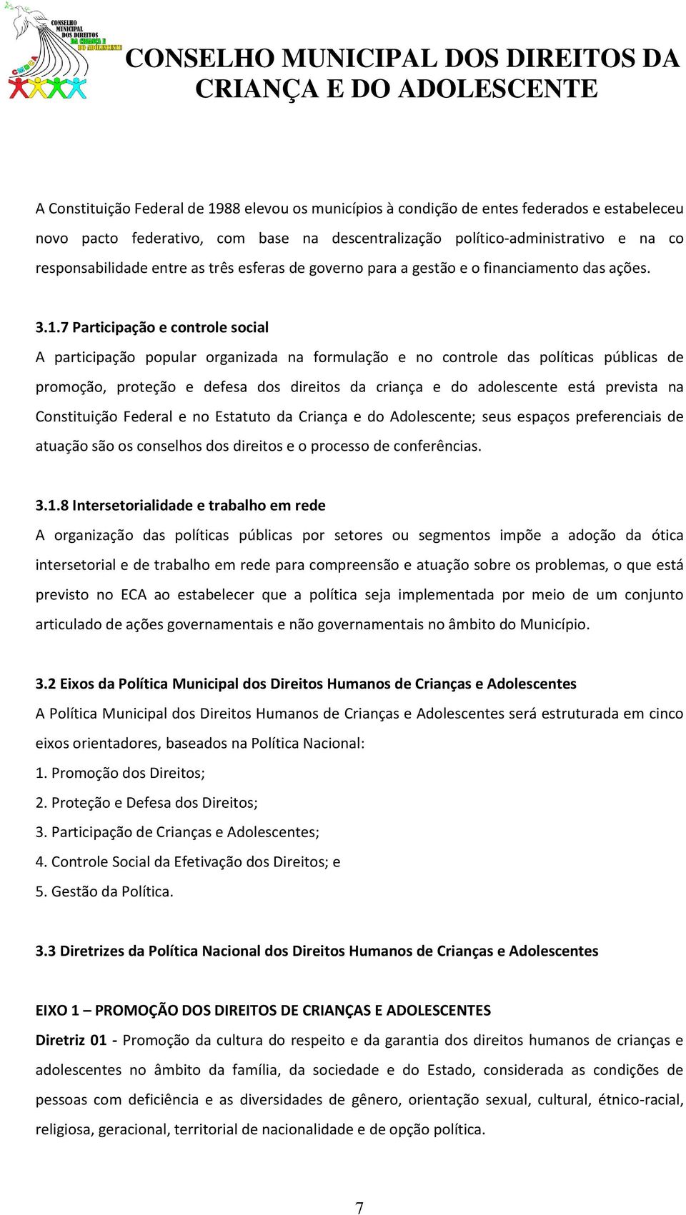 7 Participação e controle social A participação popular organizada na formulação e no controle das políticas públicas de promoção, proteção e defesa dos direitos da criança e do adolescente está