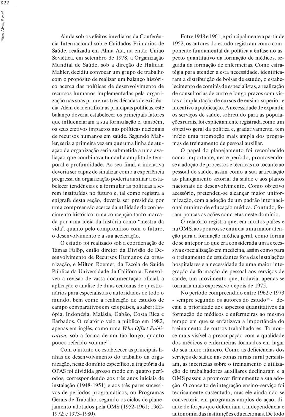 sob a direção de Halfdan Mahler, decidiu convocar um grupo de trabalho com o propósito de realizar um balanço histórico acerca das políticas de desenvolvimento de recursos humanos implementadas pela