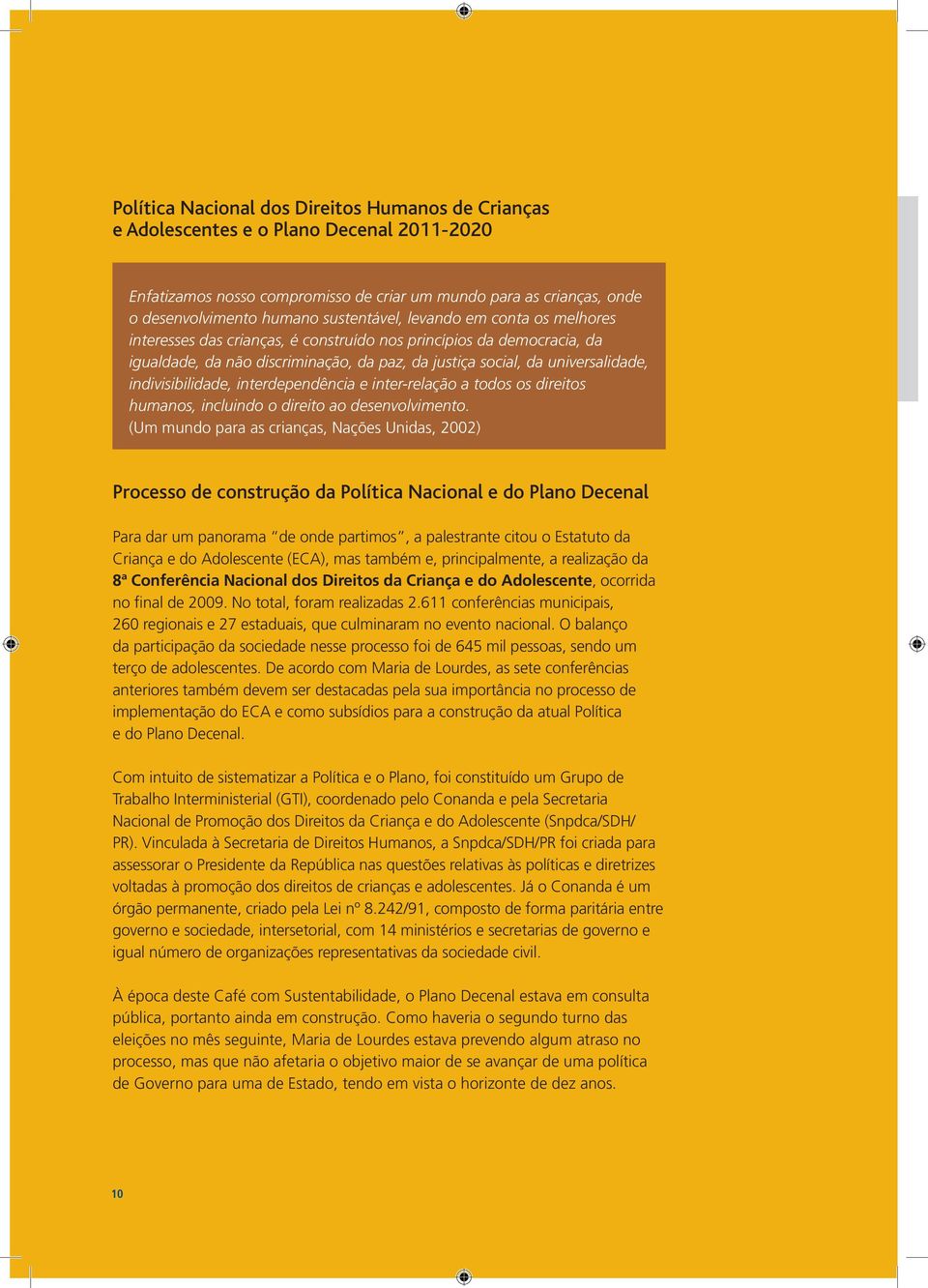 indivisibilidade, interdependência e inter-relação a todos os direitos humanos, incluindo o direito ao desenvolvimento.