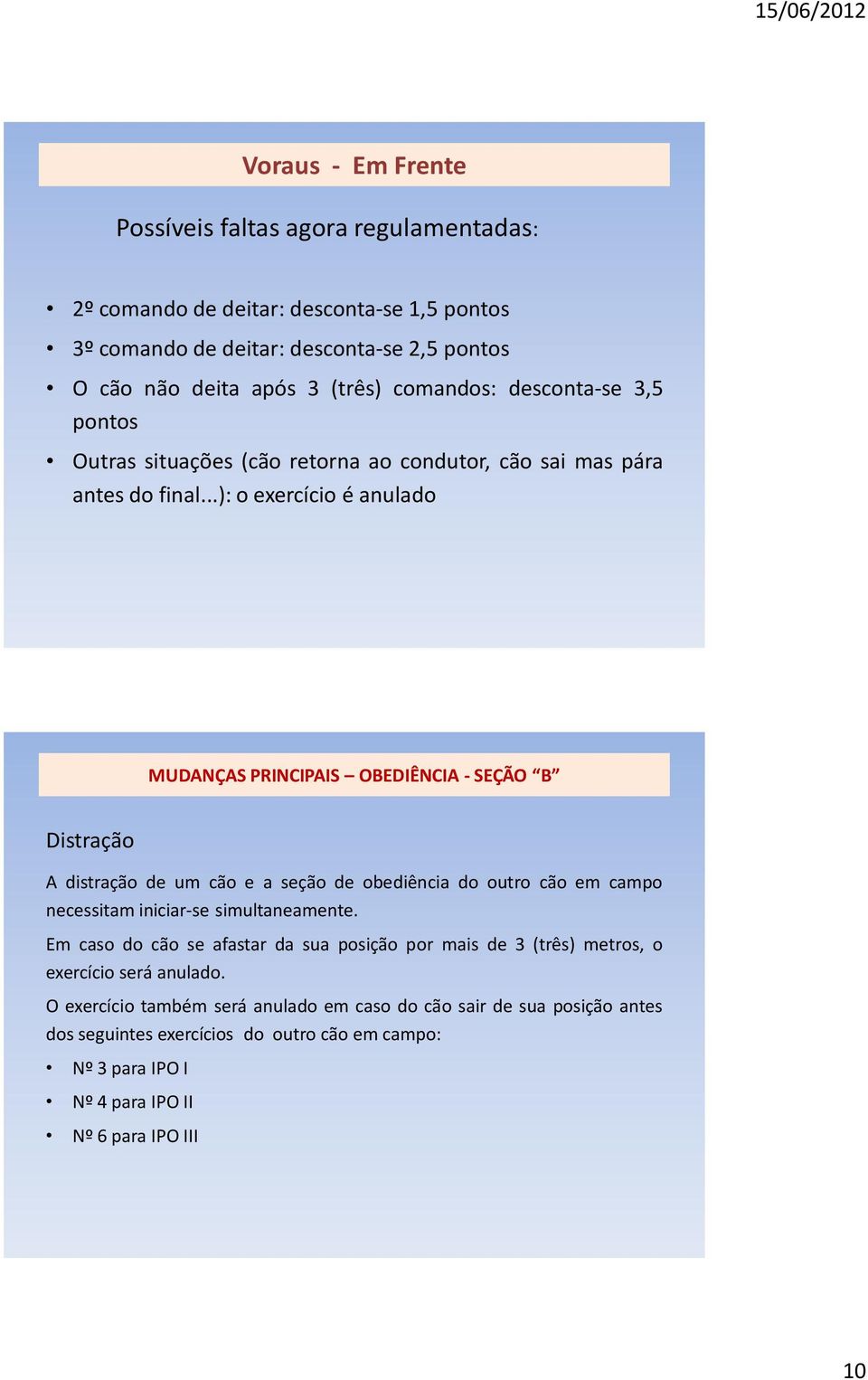 ..): o exercício é anulado MUDANÇAS PRINCIPAIS OBEDIÊNCIA - SEÇÃO B Distração A distração de um cão e a seção de obediência do outro cão em campo necessitam iniciar-se simultaneamente.