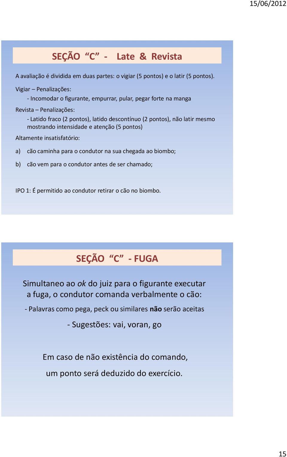 intensidade e atenção (5 pontos) Altamente insatisfatório: a) cão caminha para o condutor na sua chegada ao biombo; b) cão vem para o condutor antes de ser chamado; IPO 1: É permitido ao condutor