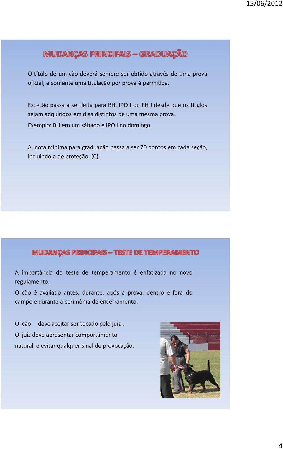 A nota mínima para graduação passa a ser 70 pontos em cada seção, incluindo a de proteção (C). A importância do teste de temperamento é enfatizada no novo regulamento.