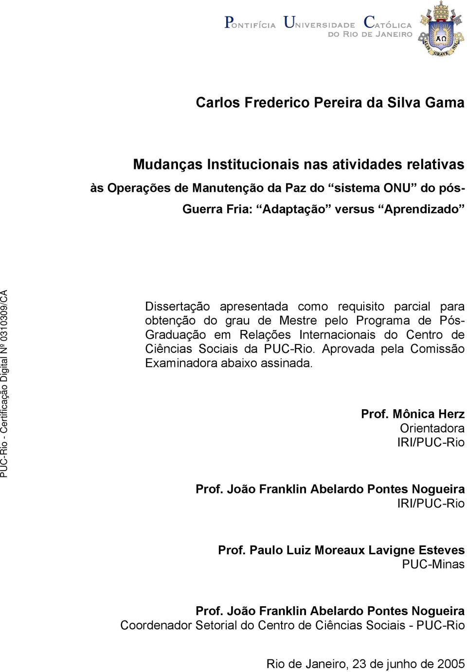 Sociais da PUC-Rio. Aprovada pela Comissão Examinadora abaixo assinada. Prof. Mônica Herz Orientadora IRI/PUC-Rio Prof. João Franklin Abelardo Pontes Nogueira IRI/PUC-Rio Prof.