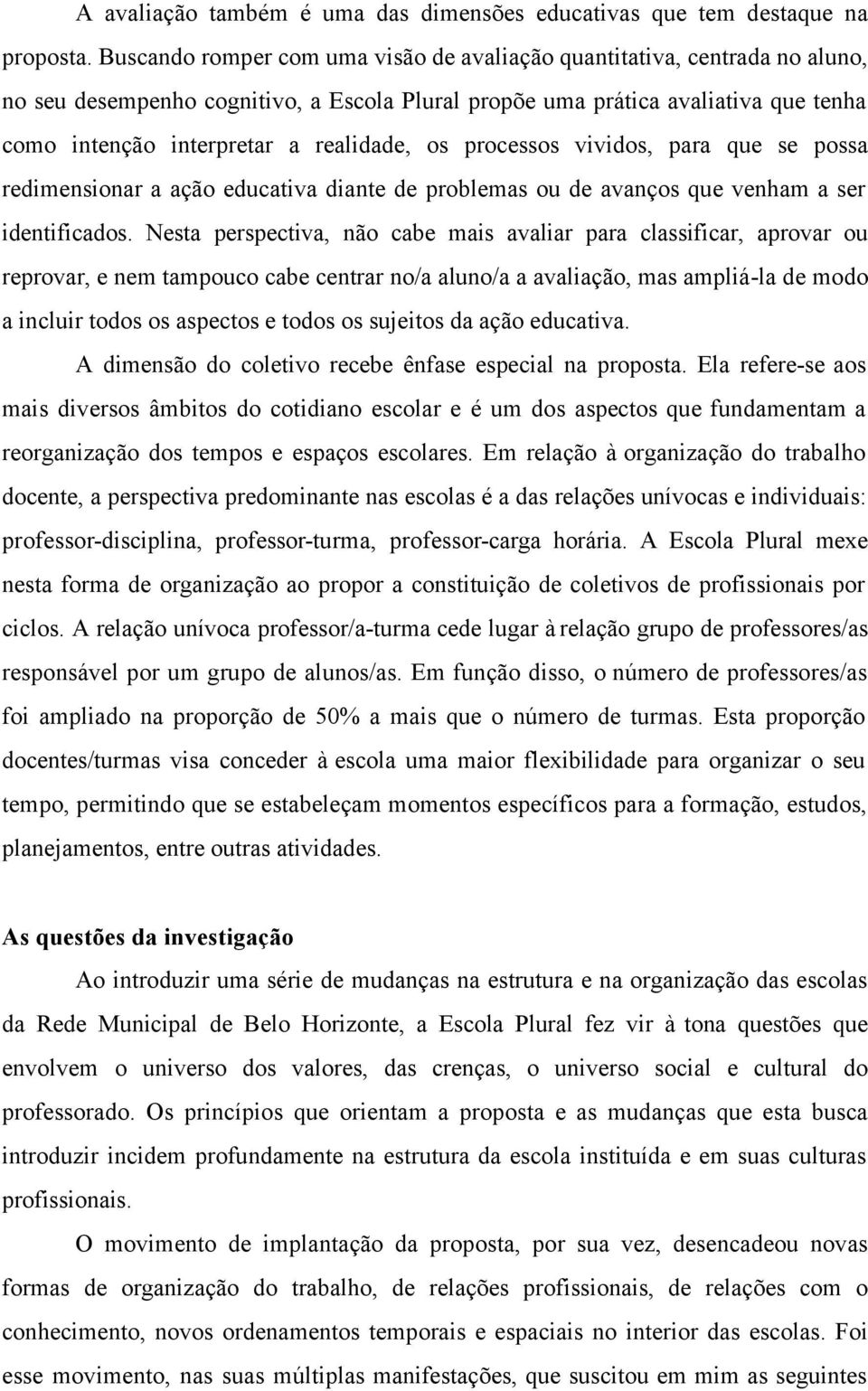 os processos vividos, para que se possa redimensionar a ação educativa diante de problemas ou de avanços que venham a ser identificados.