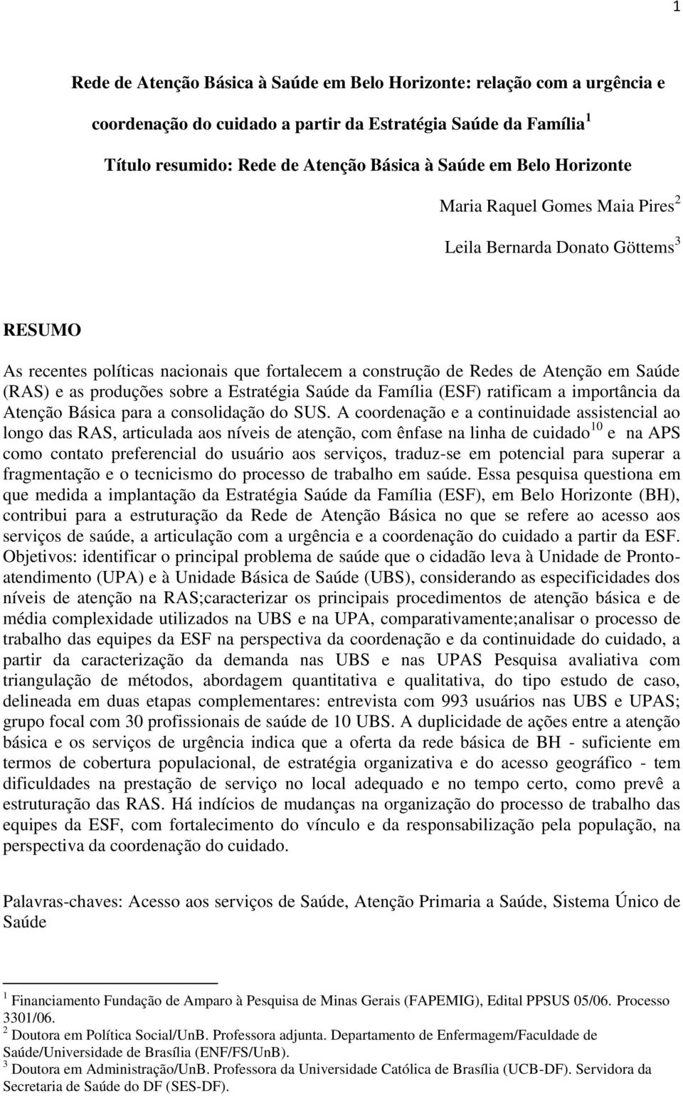 Estratégia Saúde da Família (ESF) ratificam a importância da Atenção Básica para a consolidação do SUS.