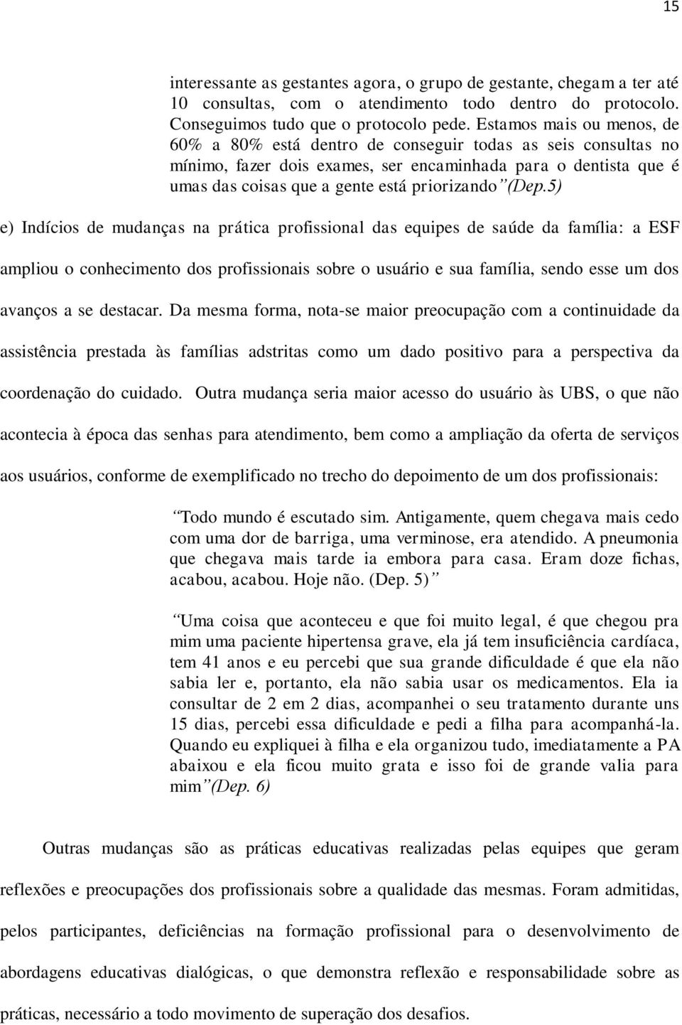 (Dep.5) e) Indícios de mudanças na prática profissional das equipes de saúde da família: a ESF ampliou o conhecimento dos profissionais sobre o usuário e sua família, sendo esse um dos avanços a se