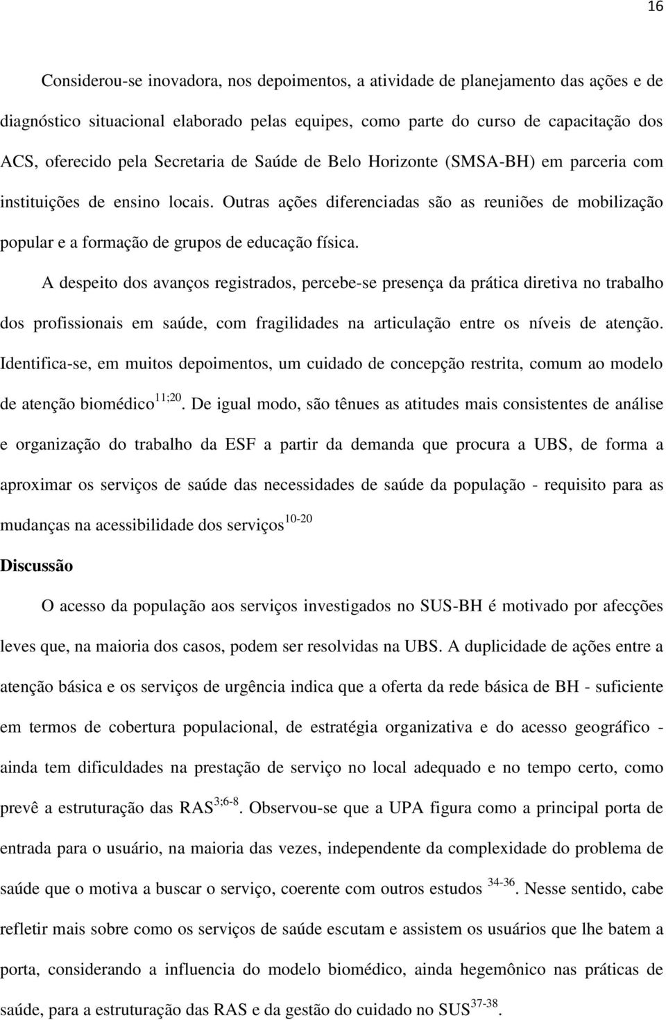 Outras ações diferenciadas são as reuniões de mobilização popular e a formação de grupos de educação física.