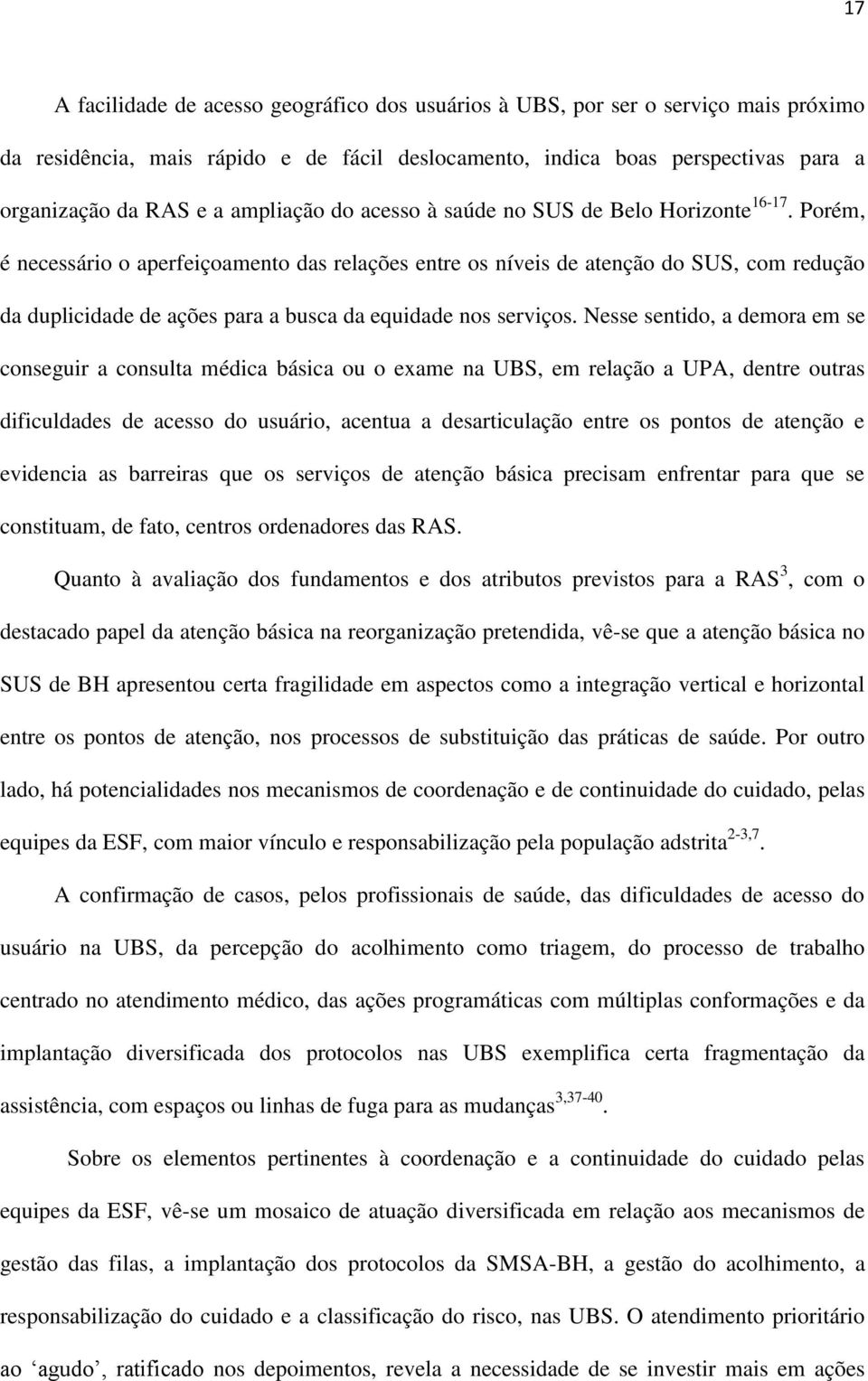 Porém, é necessário o aperfeiçoamento das relações entre os níveis de atenção do SUS, com redução da duplicidade de ações para a busca da equidade nos serviços.