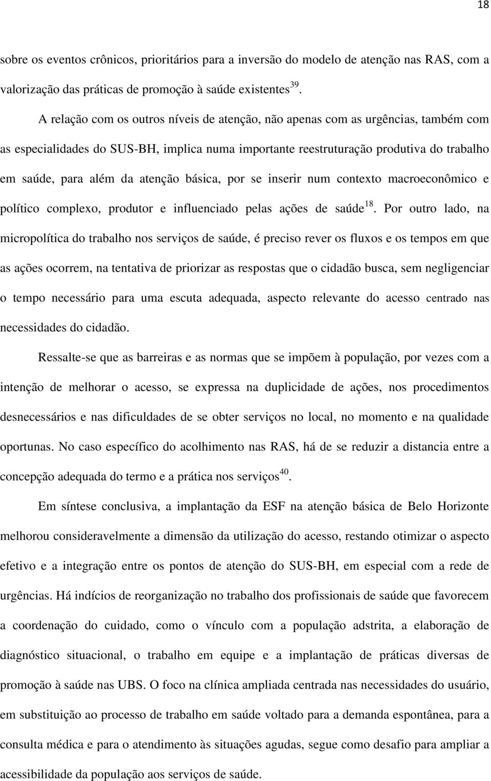 atenção básica, por se inserir num contexto macroeconômico e político complexo, produtor e influenciado pelas ações de saúde 18.