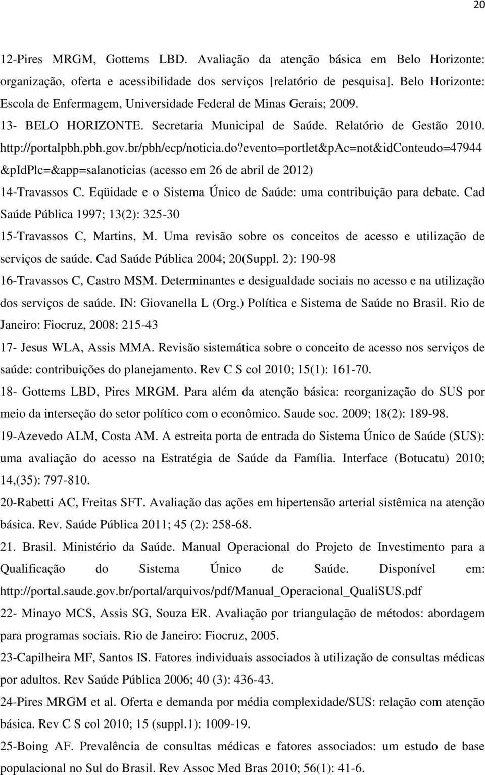 br/pbh/ecp/noticia.do?evento=portlet&pac=not&idconteudo=47944 &pidplc=&app=salanoticias (acesso em 26 de abril de 2012) 14-Travassos C.