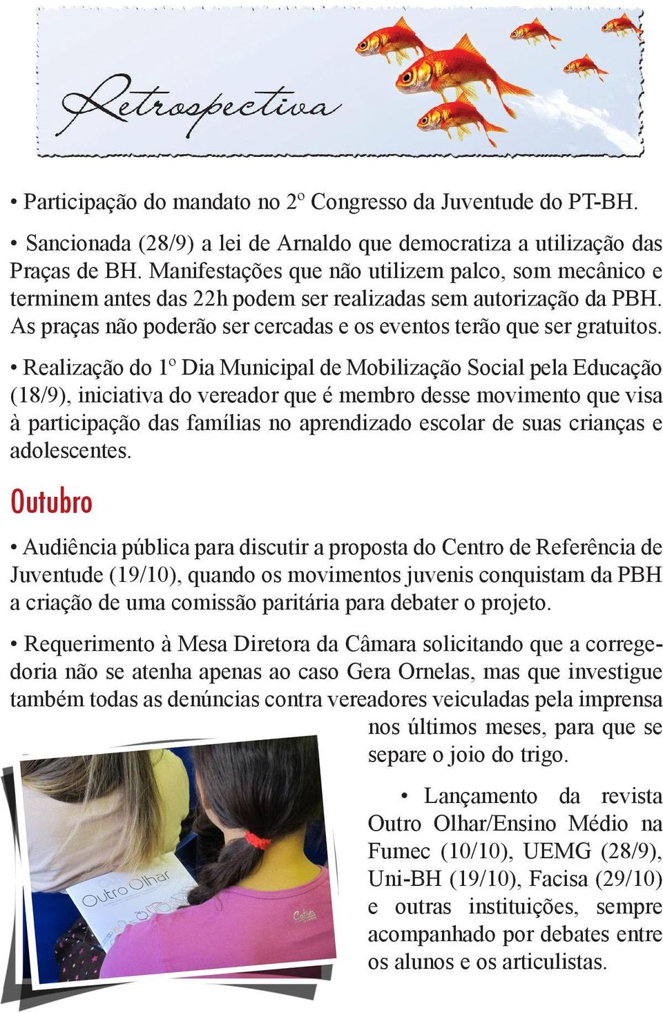 Realização do 1º Dia Municipal de Mobilização Social pela Educação (18/9), iniciativa do vereador que é membro desse movimento que visa à participação das famílias no aprendizado escolar de suas