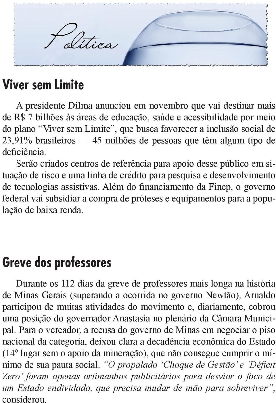 Serão criados centros de referência para apoio desse público em situação de risco e uma linha de crédito para pesquisa e desenvolvimento de tecnologias assistivas.