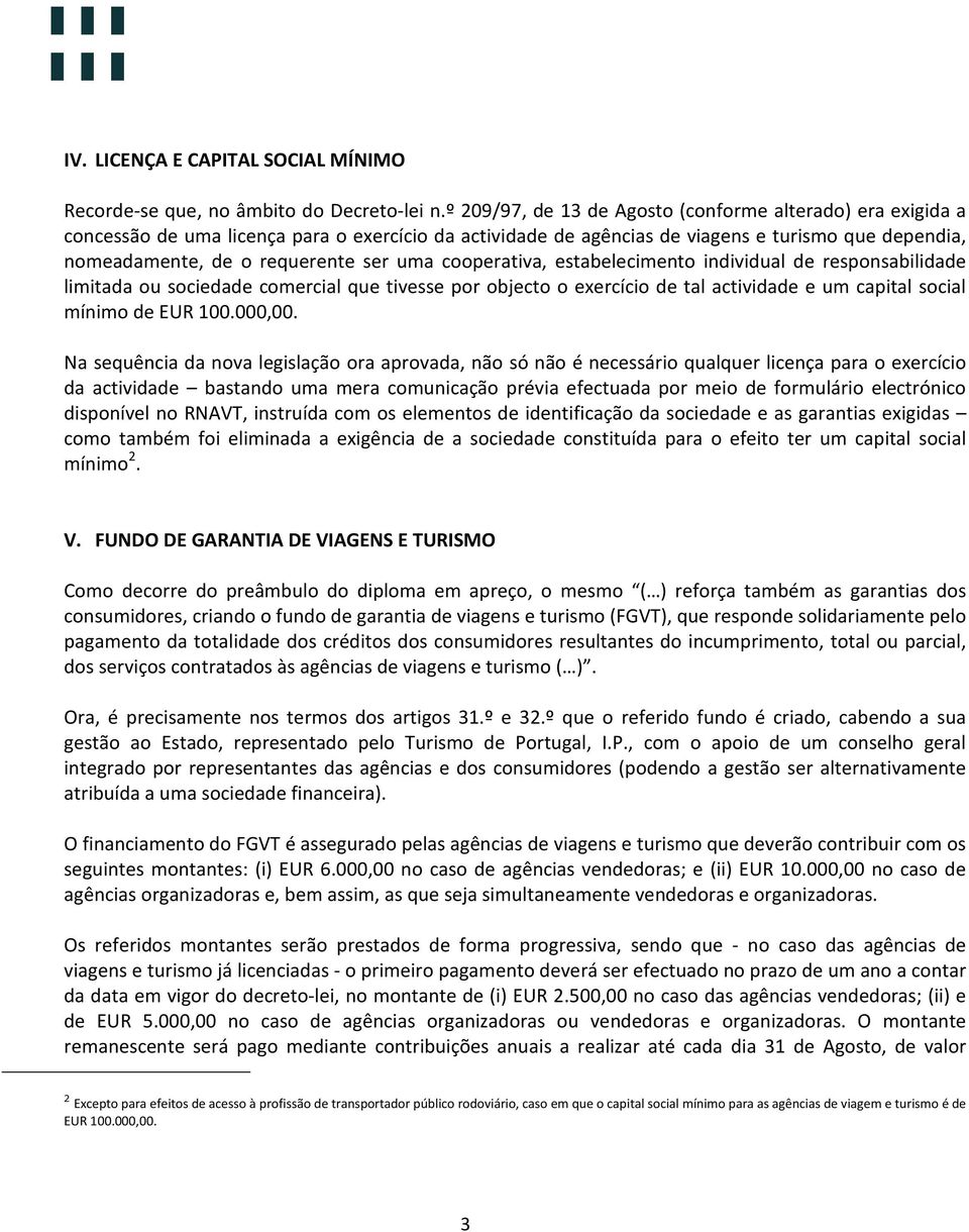 uma cooperativa, estabelecimento individual de responsabilidade limitada ou sociedade comercial que tivesse por objecto o exercício de tal actividade e um capital social mínimo de EUR 100.000,00.