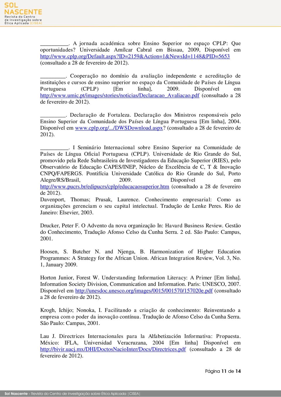 . Cooperação no domínio da avaliação independente e acreditação de instituições e cursos de ensino superior no espaço da Comunidade de Países de Língua Portuguesa (CPLP) [Em linha], 2009.