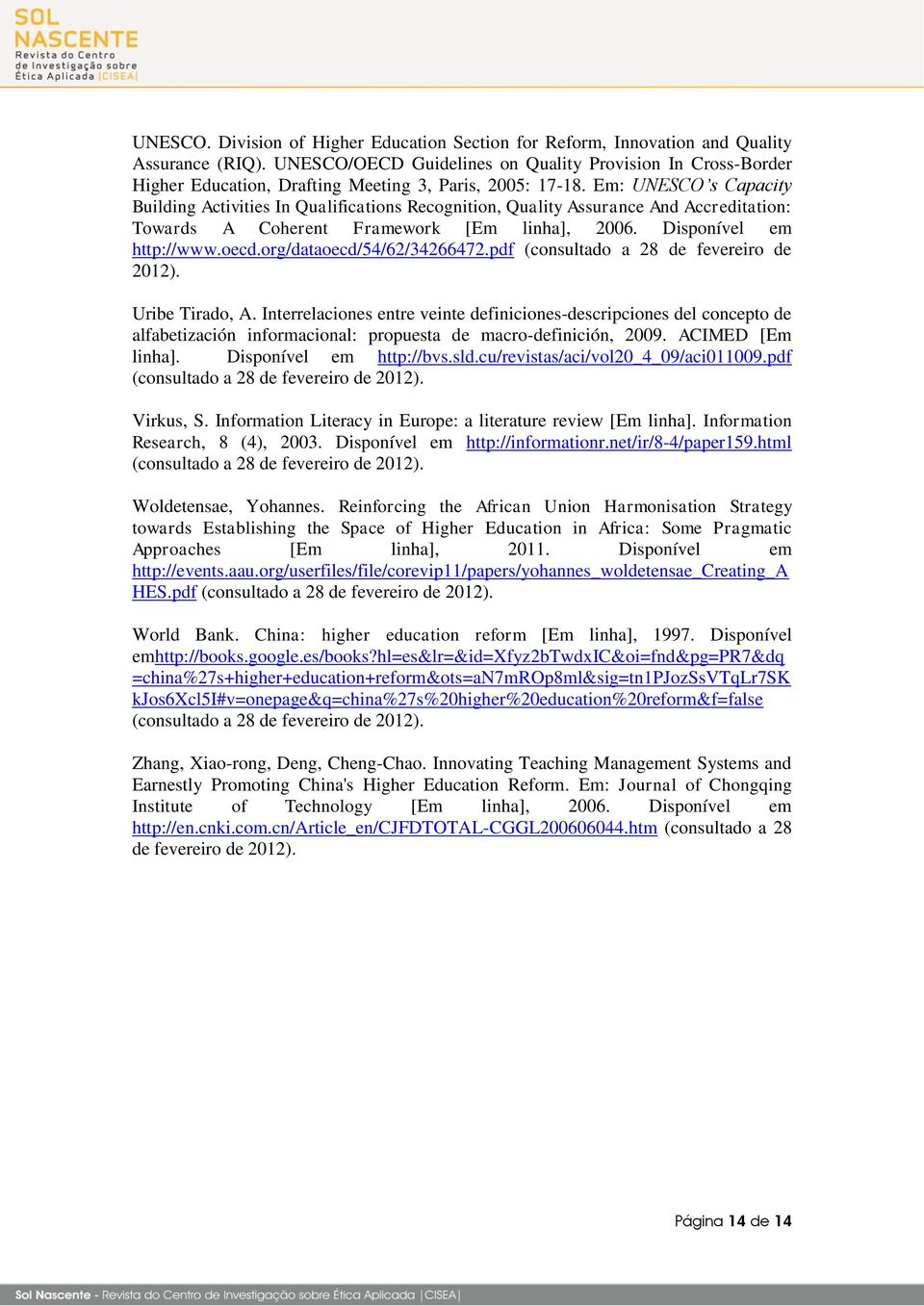 Em: UNESCO s Capacity Building Activities In Qualifications Recognition, Quality Assurance And Accreditation: Towards A Coherent Framework [Em linha], 2006. Disponível em http://www.oecd.