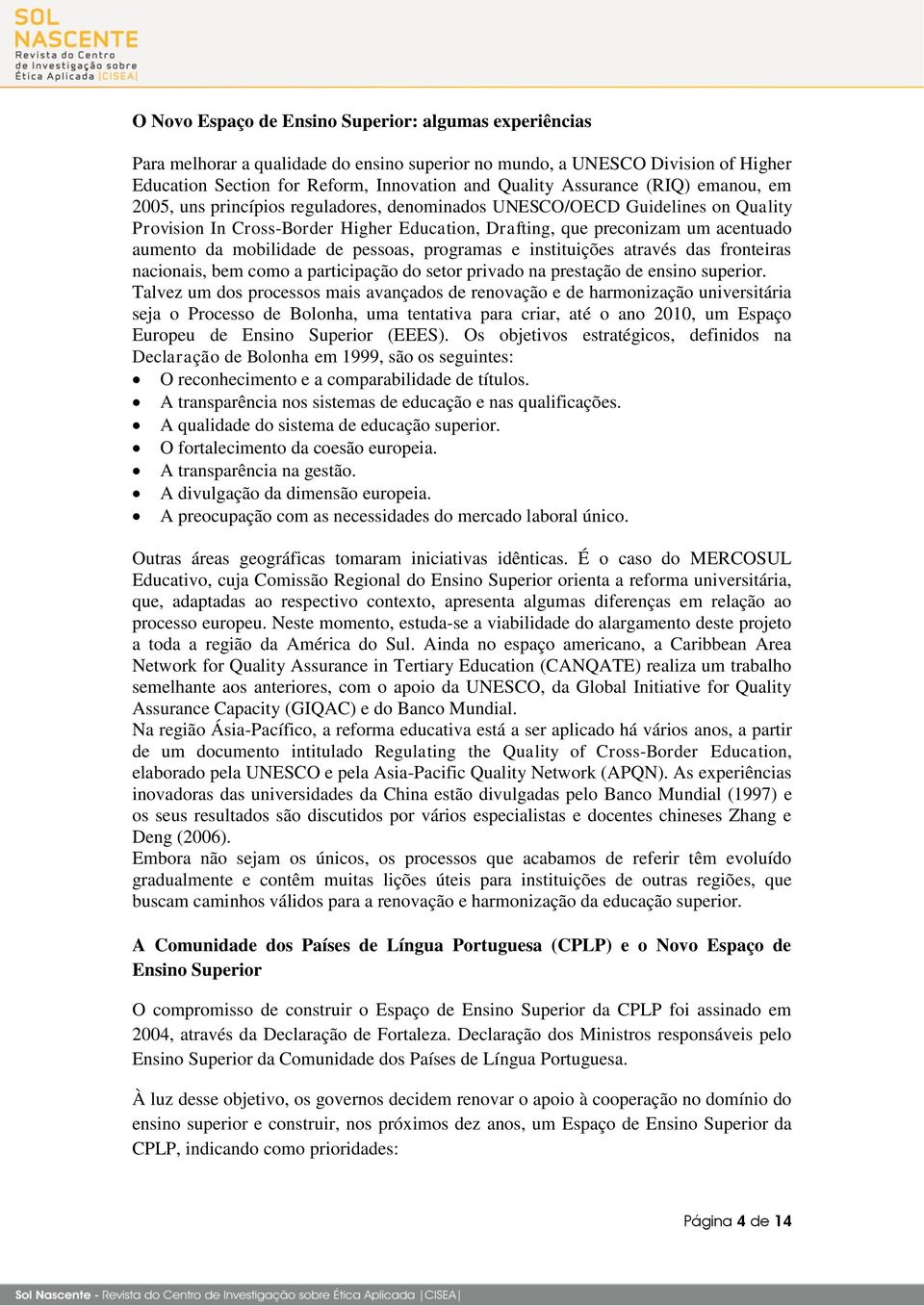 mobilidade de pessoas, programas e instituições através das fronteiras nacionais, bem como a participação do setor privado na prestação de ensino superior.