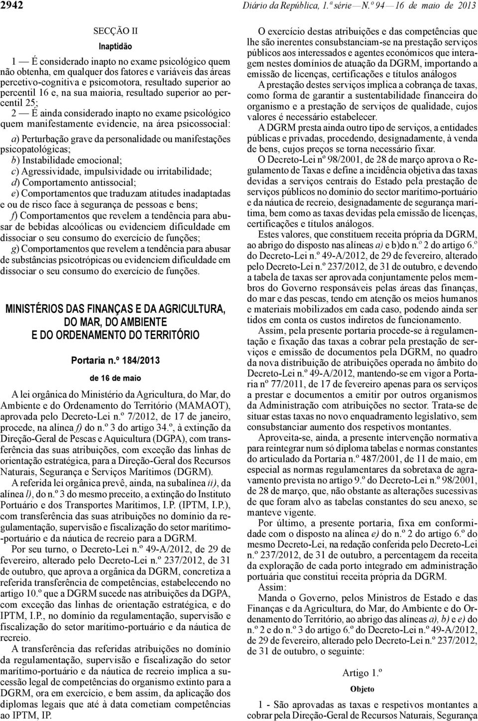 superior ao percentil 16 e, na sua maioria, resultado superior ao percentil 25; 2 É ainda considerado inapto no exame psicológico quem manifestamente evidencie, na área psicossocial: a) Perturbação