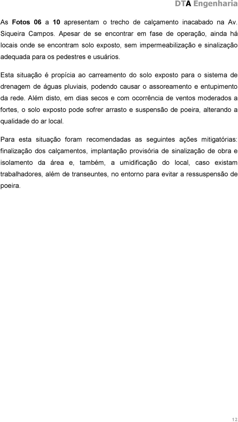 Esta situação é propícia ao carreamento do solo exposto para o sistema de drenagem de águas pluviais, podendo causar o assoreamento e entupimento da rede.