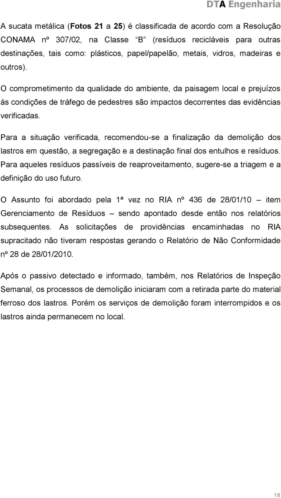 Para a situação verificada, recomendou-se a finalização da demolição dos lastros em questão, a segregação e a destinação final dos entulhos e resíduos.