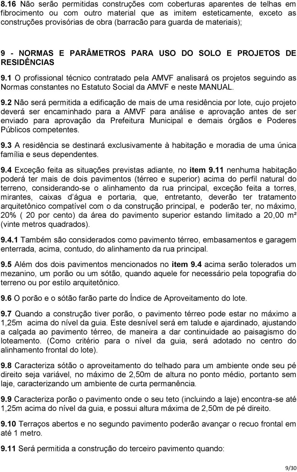 1 O profissional técnico contratado pela AMVF analisará os projetos seguindo as Normas constantes no Estatuto Social da AMVF e neste MANUAL. 9.