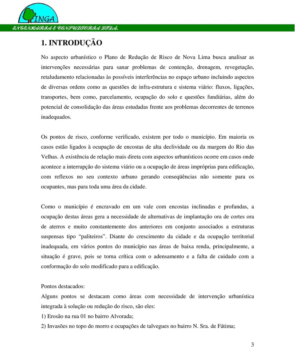 parcelamento, ocupação do solo e questões fundiárias, além do potencial de consolidação das áreas estudadas frente aos problemas decorrentes de terrenos inadequados.