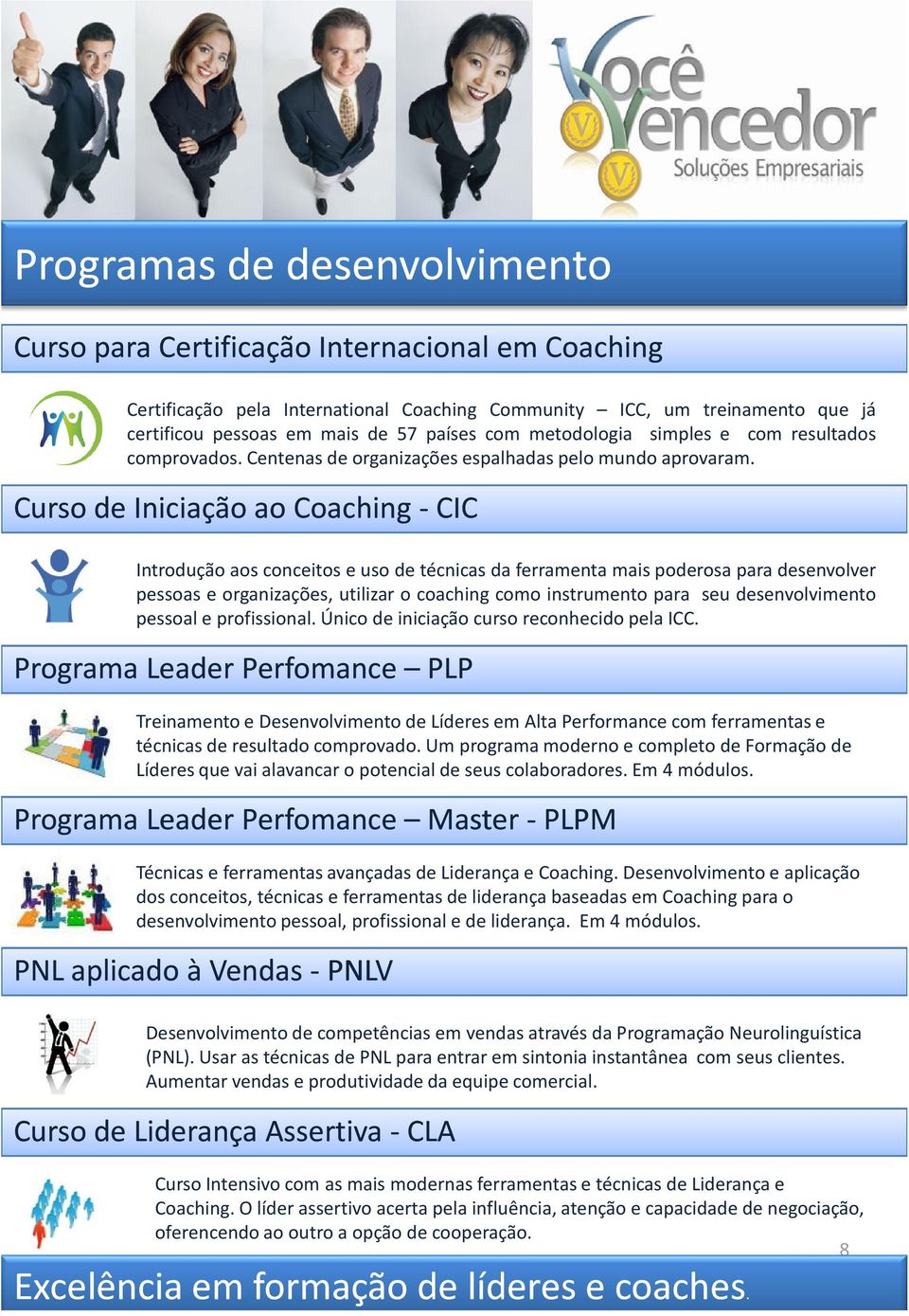 Curso de Iniciação ao Coaching -CIC Introdução aos conceitos e uso de técnicas da ferramenta mais poderosa para desenvolver pessoas e organizações, utilizar o coaching como instrumento para seu